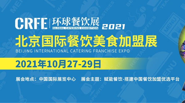 CRFE2021北京国际餐饮美食加盟展 10月于国展盛大开幕